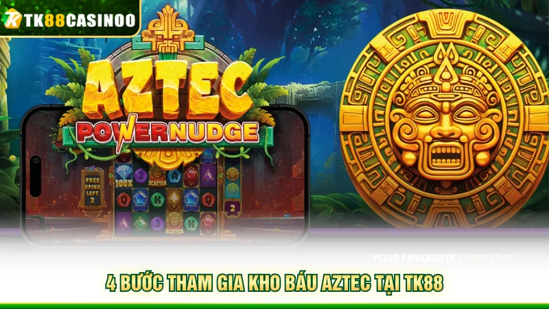 Kho Báu Aztec - Săn Rương Vàng Cổ Đại X100,000 Tại TK88 5 4 bước tham gia Kho Báu Aztec tại TK88