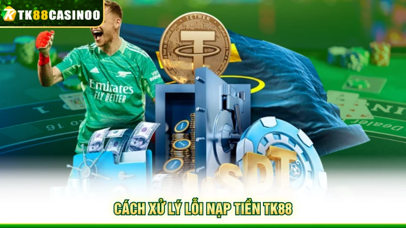 Nạp Tiền TK88 - Hướng Dẫn Giao Dịch Qua 4 Phương Thức Chính 4 Cách xử lý lỗi nạp tiền TK88