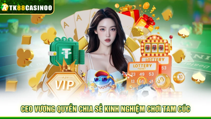Bài Tam Cúc - TK88 Hướng Dẫn Từ A - Z Cách Chơi Chuẩn Chỉnh 6 CEO Vương Quyền chia sẻ kinh nghiệm chơi Tam Cúc