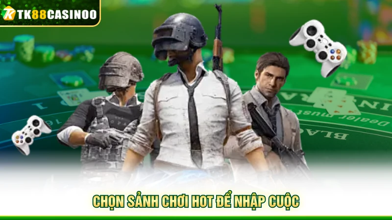 Esports TK88 - Trải Nghiệm Danh Mục Hot Nhất Hiện Tại 3 Chọn sảnh chơi hot để nhập cuộc