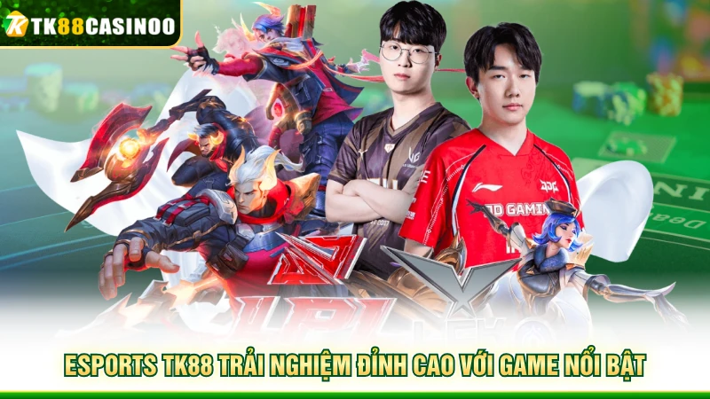 Esports TK88 - Trải Nghiệm Danh Mục Hot Nhất Hiện Tại 1 Esports TK88 trải nghiệm đỉnh cao với game nổi bật