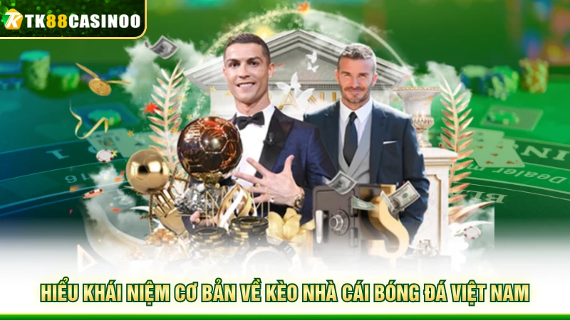 Kèo Nhà Cái Bóng Đá Việt Nam - Săn Thưởng Ngay Tại TK88 2 Hiểu khái niệm cơ bản về kèo nhà cái bóng đá Việt Nam