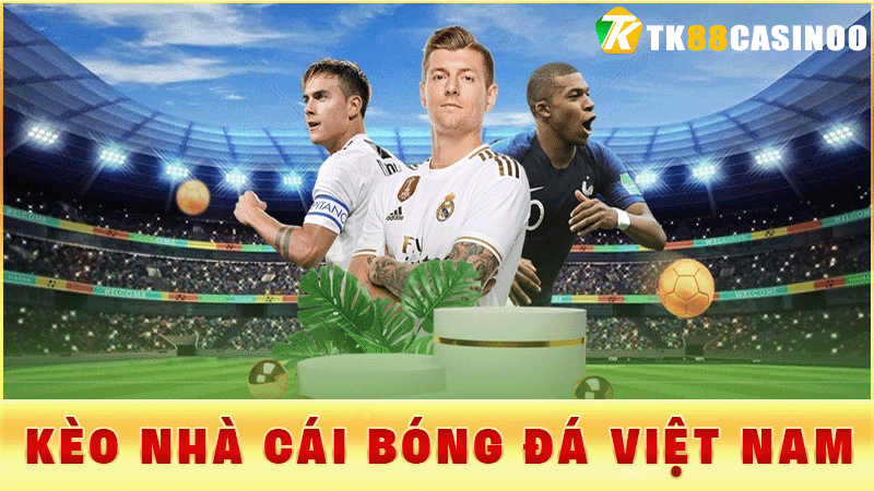Kèo Nhà Cái Bóng Đá Việt Nam - Săn Thưởng Ngay Tại TK88
