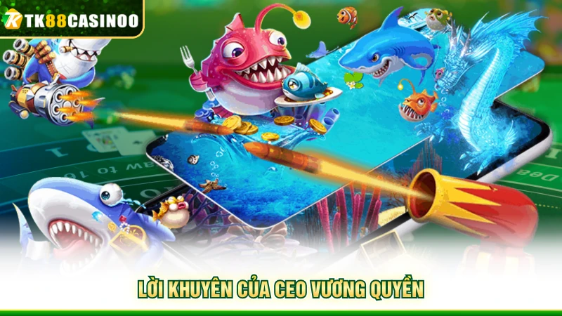 New Fishing Season TK88 - Săn Thưởng Cực Đã, Chơi Là Mê 6 Lời khuyên của CEO Vương Quyền