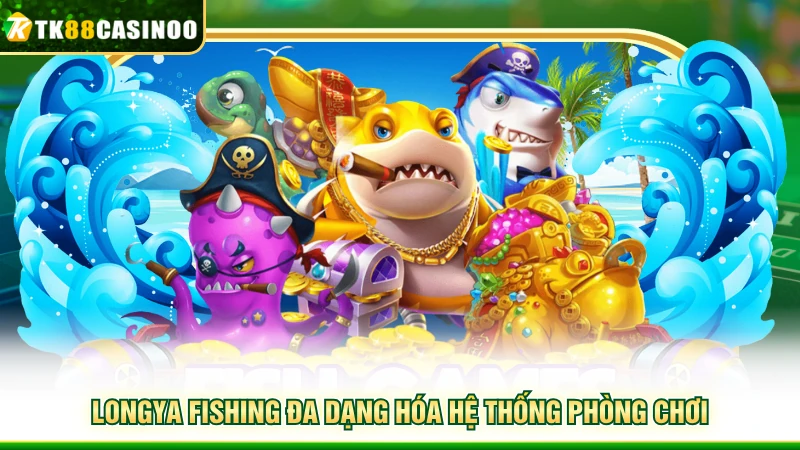 Longya Fishing - Săn Thưởng Đại Dương Sống Động Cùng TK88 4 LongYa Fishing đa dạng hóa hệ thống phòng chơi