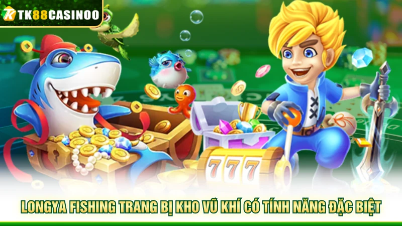 Longya Fishing - Săn Thưởng Đại Dương Sống Động Cùng TK88 6 LongYa Fishing trang bị kho vũ khí có tính năng đặc biệt