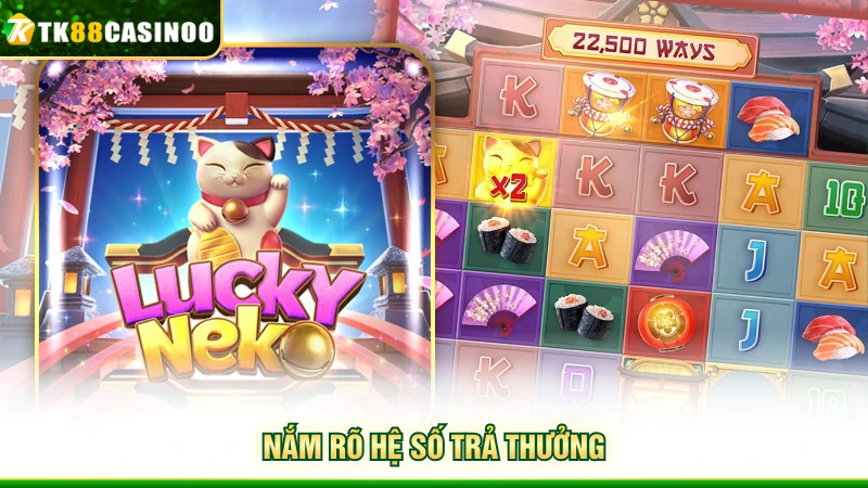 Lucky Neko TK88 - Khám Phá Game Mèo Thần Tài Hot Nhất 5 Nắm rõ hệ số trả thưởng