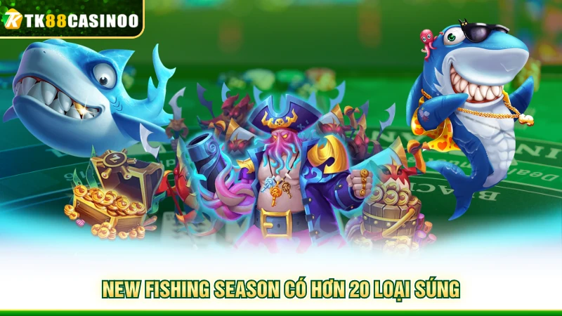 New Fishing Season TK88 - Săn Thưởng Cực Đã, Chơi Là Mê 2 New Fishing Season có hơn 20 loại súng