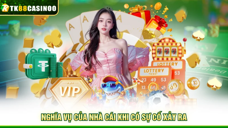 Miễn Trừ Trách Nhiệm TK88 - Cập Nhật Chính Sách Mới 2026 3 Nghĩa vụ của nhà cái khi có sự cố xảy ra