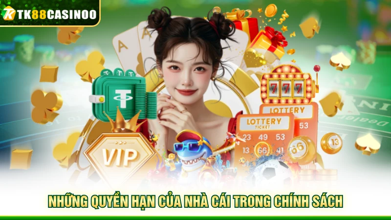 Miễn Trừ Trách Nhiệm TK88 - Cập Nhật Chính Sách Mới 2026 5 Những quyền hạn của nhà cái trong chính sách