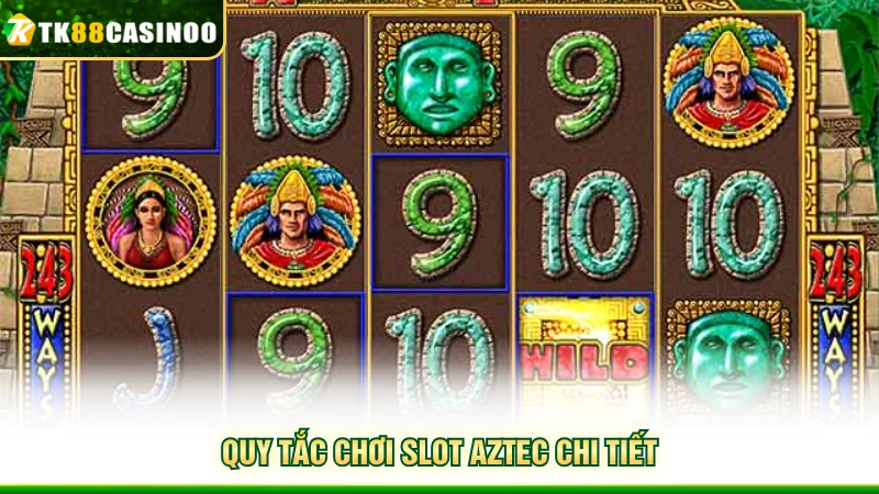 Kho Báu Aztec - Săn Rương Vàng Cổ Đại X100,000 Tại TK88 3 Quy tắc chơi slot Aztec chi tiết