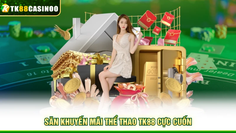 Khuyến Mãi TK88 - Điểm Danh Các Hoạt Động Trả Thưởng Hot 5 Săn khuyến mãi thể thao TK88 cực cuốn