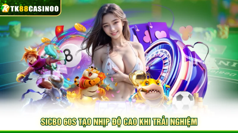 Sicbo 60s TK88 - Trải Nghiệm Nhanh, Tỷ Lệ Hấp Dẫn 2 Sicbo 60s tạo nhịp độ cao khi trải nghiệm